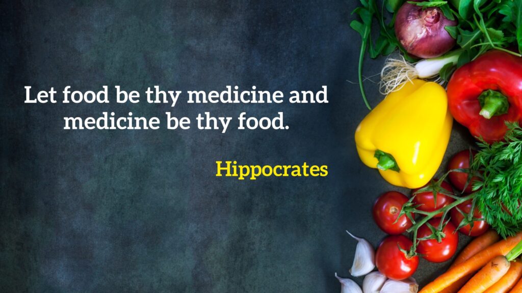 Let food be thy medicine and medicine be thy food.” - Hippocrates