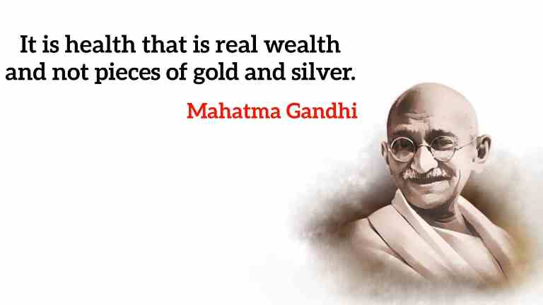 “It is health that is real wealth, and not pieces of gold and silver.” - Mahatma Gandhi