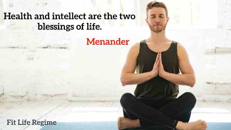 “Health and intellect are the two blessings of life.” – Menander