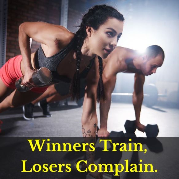 Winners train, losers complain.” – Robin Sharma