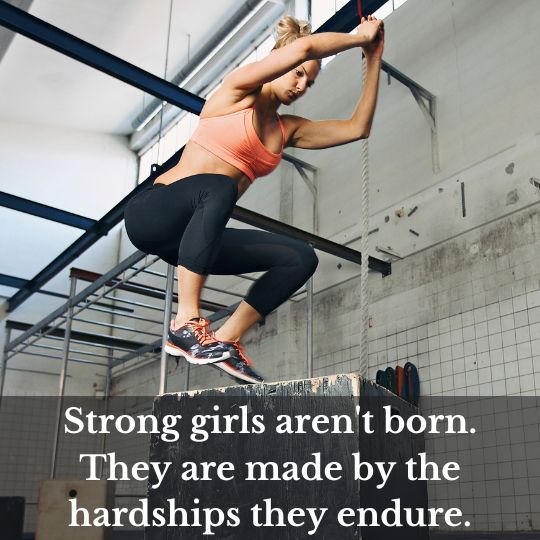 Strong girls aren't born. They are made by the hardships they endure