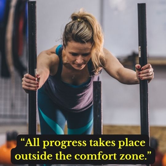 “All progress takes place outside the comfort zone.”