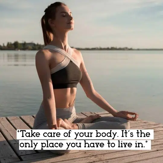 “Take care of your body. It’s the only place you have to live in.”– Jim Rohn