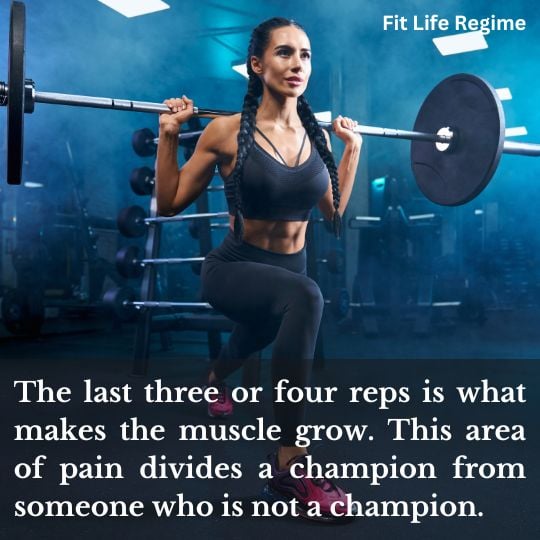 “The last three or four reps is what makes the muscle grow. This area of pain divides a champion from someone who is not a champion.” – Arnold Schwarzenegger